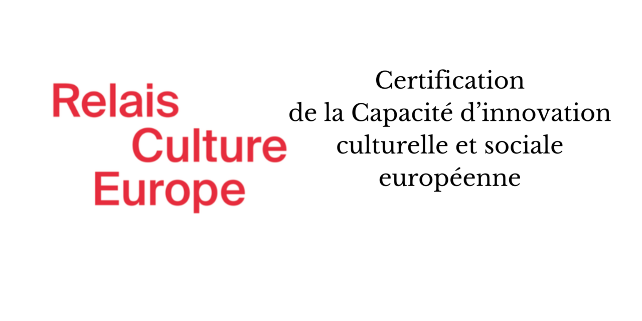 Relais Culture Europe : Certification de la Capacité d’innovation culturelle et sociale européenne
